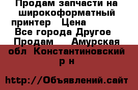 Продам запчасти на широкоформатный принтер › Цена ­ 1 100 - Все города Другое » Продам   . Амурская обл.,Константиновский р-н